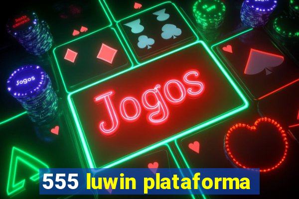 555 luwin plataforma